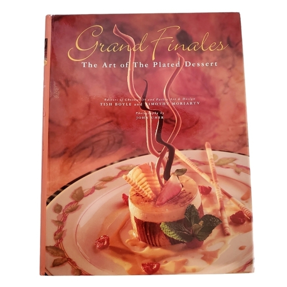 Grand Finales The Art of the Plated Dessert by Tish Boyle & Timothy Moriarty